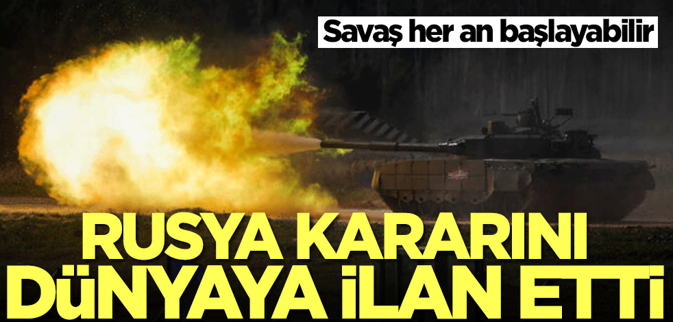 Savaş kapıda! Rusya kararını dünyaya ilan etti