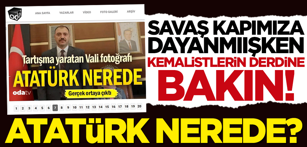 Savaş kapımıza dayanmışken Kemalistlerin derdine bakın: "Atatürk nerede?"