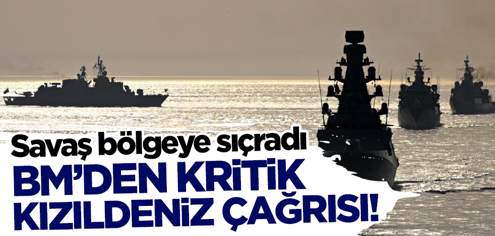 Savaş Kızıldeniz'e sıçradı! BM'den dünyaya kritik mesaj