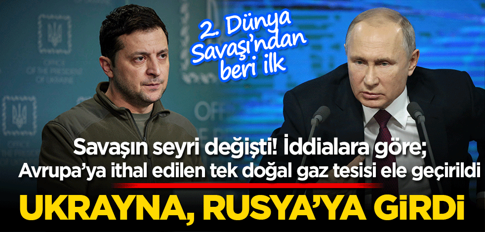 Savaş kızışıyor! Ukrayna Rusya’ya girdi… Avrupa’ya ithal edilen tek doğal gaz tesisi ele geçirildi