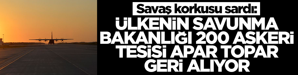 Savaş korkusu sardı: Ülkenin savunma bakanlığı 200 askeri tesisi apar topar geri alıyor