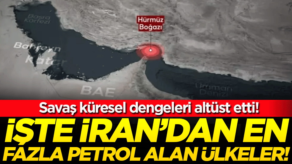Savaş küresel dengeleri altüst etti! İşte İran'dan en fazla petrol alan ülkeler!