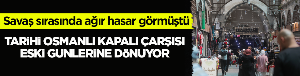 Savaş sırasında ağır hasar görmüştü! Tarihi Osmanlı Kapalı Çarşısı eski günlerine dönüyor