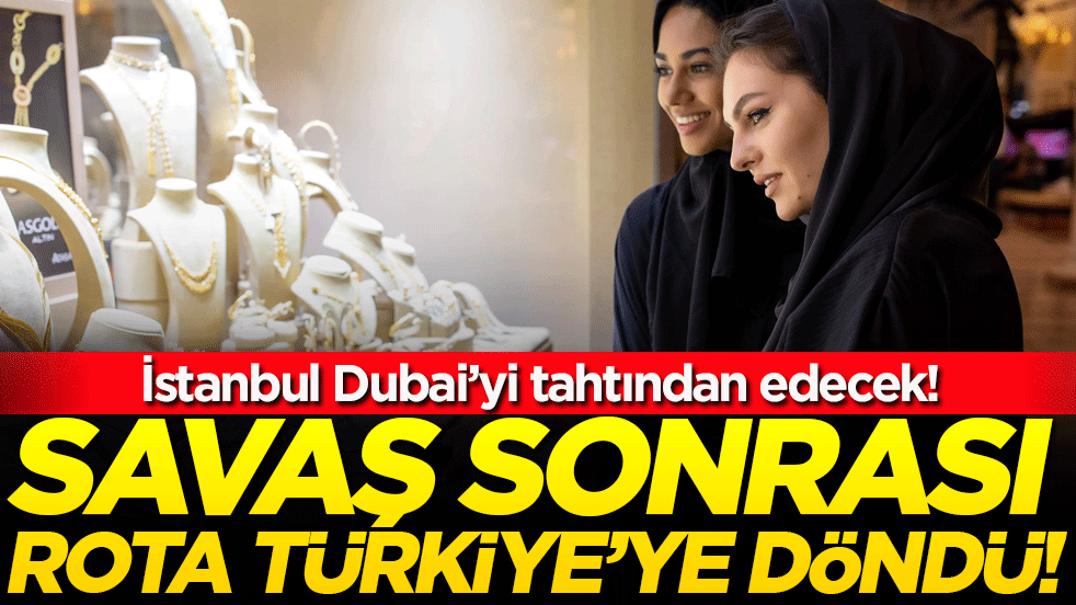Savaş sonrası rota Türkiye'ye döndü: İstanbul Dubai'yi tahtından edecek
