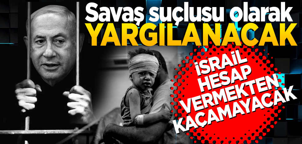 Savaş suçlusu olarak yargılanacak "İsrail hesap vermekten kaçamayacaktır"