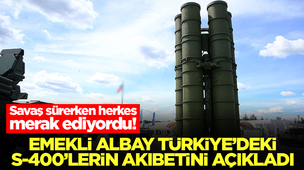 Savaş sürerken herkes merak ediyordu! Emekli kurmay albay Türkiye'deki S-400'lerin akıbetini açıkladı