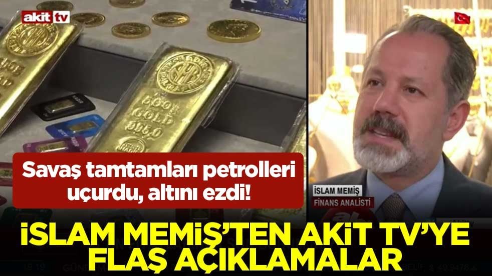 Savaş tamtamları petrolleri uçurdu, altını ezdi! İslam Memiş’ten Akit TV’ye flaş açıklamalar