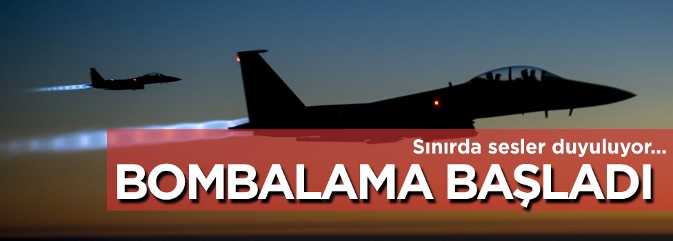 Savaş uçakları bombalamaya başladı!
