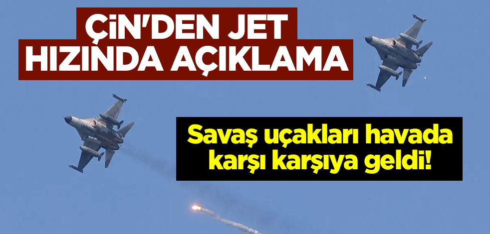 Savaş uçakları havada karşı karşıya geldi! Çin'den jet hızında açıklama