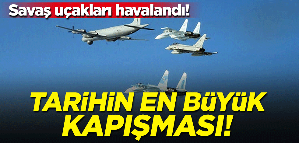 Savaş uçakları havalandı! Havada tarihin en büyük kapışması