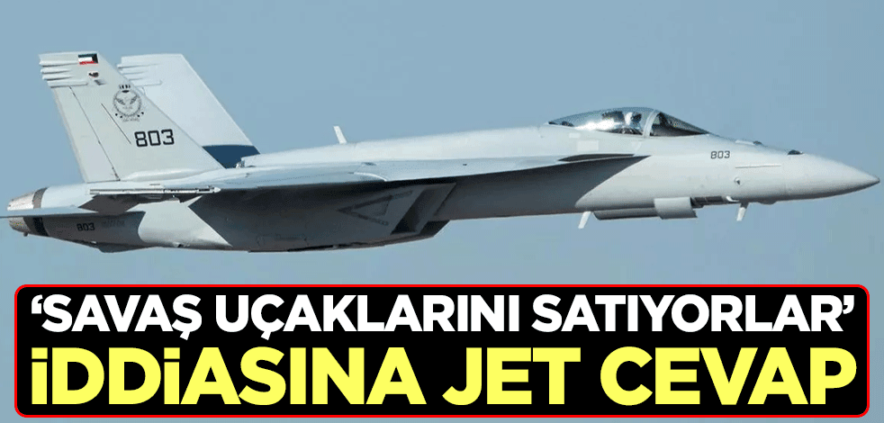 "Savaş uçaklarını satıyorlar" iddiasına jet cevap