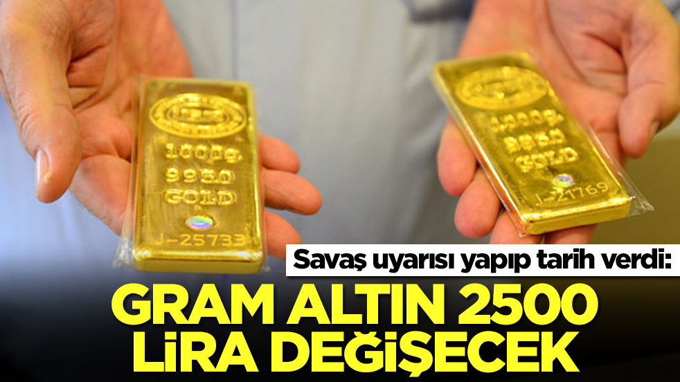 Savaş uyarısı yapıp tarih verdi: Gram altın 2500 lira değişecek