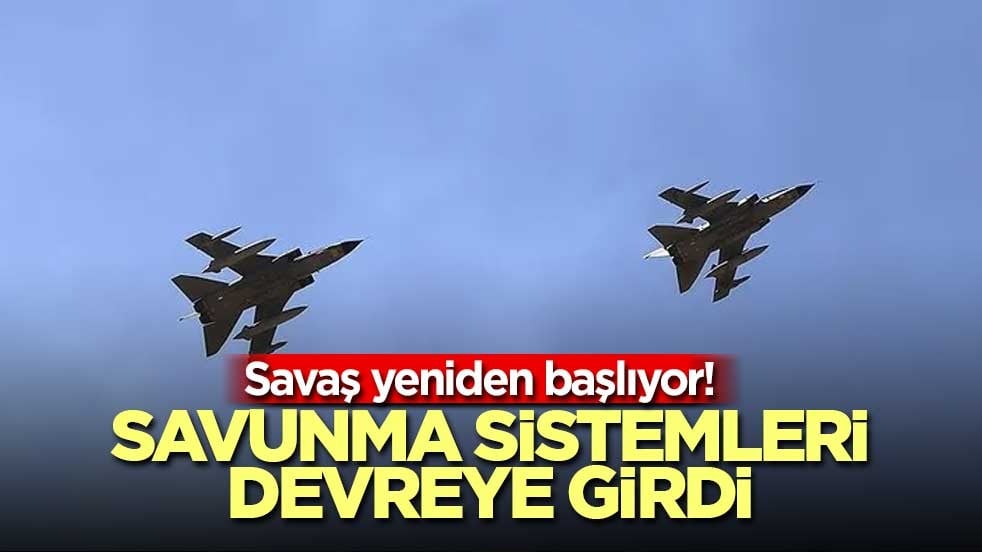 Savaş yeniden başlıyor! Savunma sistemleri devreye girdi