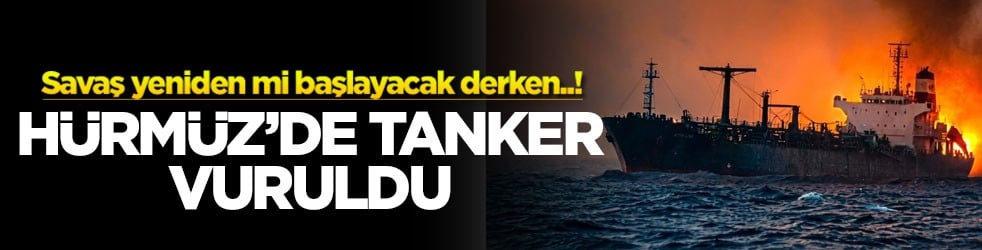 Savaş yeniden mi başlayacak derken..! Hürmüz'de tanker vuruldu