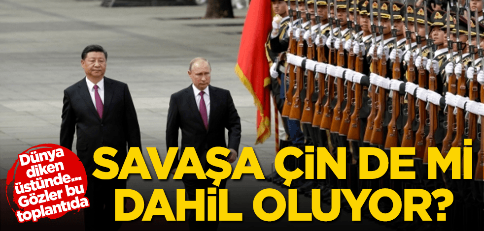 Savaşa Çin de mi dahil oluyor? Gözler Putin-Xi toplantısında