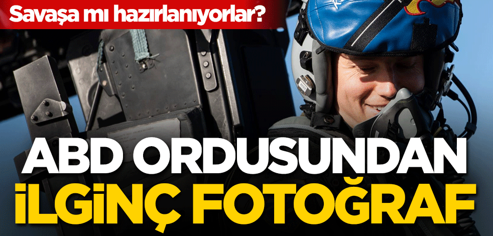 Savaşa mı hazırlanıyorlar? ABD ordusundan ilginç fotoğraf