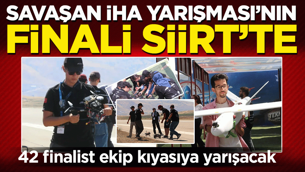 Savaşan İHA Yarışması’nın finali Siirt’te: 42 finalist ekip kıyasıya yarışacak