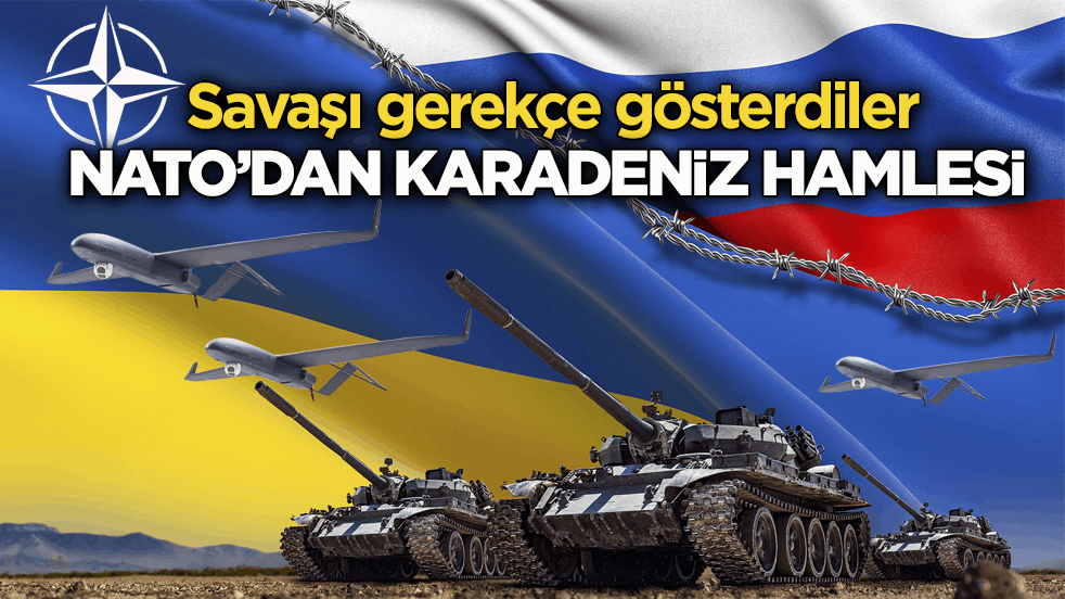 Savaşı gerekçe gösterdiler! NATO’dan Karadeniz hamlesi