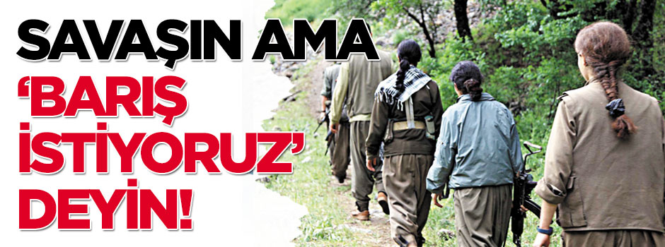 Savaşın ama ‘barış istiyoruz’ deyin!