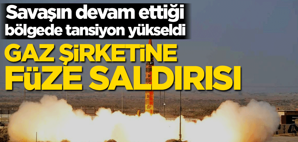 Savaşın devam ettiği bölgede tansiyon yükseldi! Gaz şirketine füze saldırısı