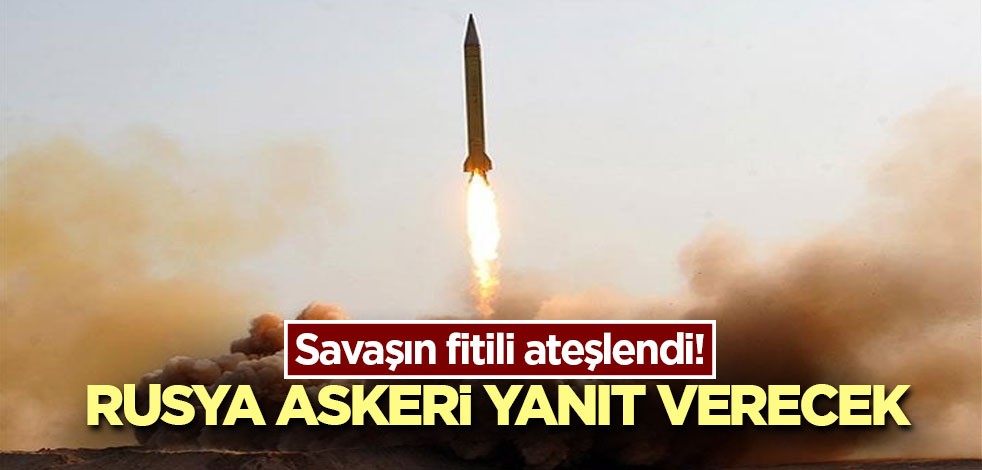 Savaşın fitili ateşlendi! Rusya askeri yanıt verecek