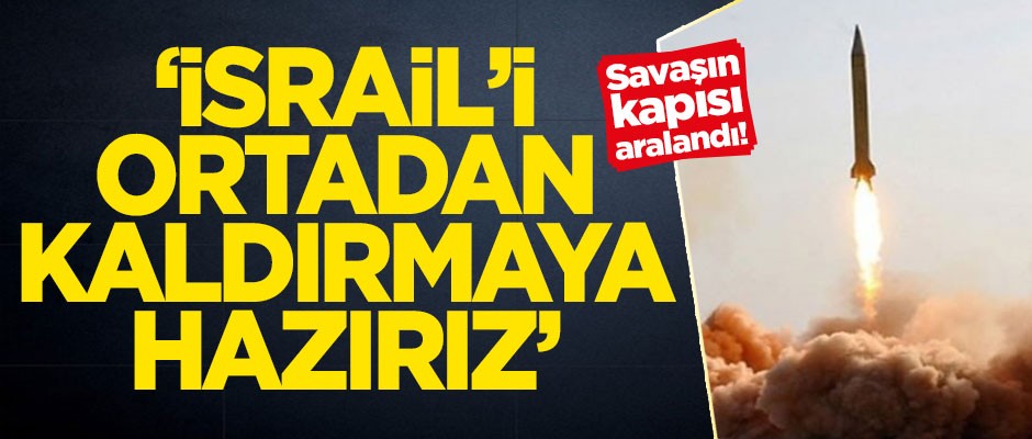 Savaşın kapısı aralandı! 'İsrail'i ortadan kaldırmaya hazırız'