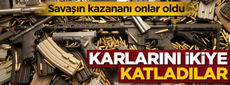Savaşın kazananı onlar oldu... Karlarını ikiye katladılar