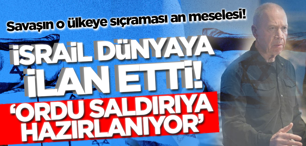 Savaşın o ülkeye sıçraması an meselesi! İsrail dünyaya ilan etti: Ordu askeri saldırıya hazırlanıyor!
