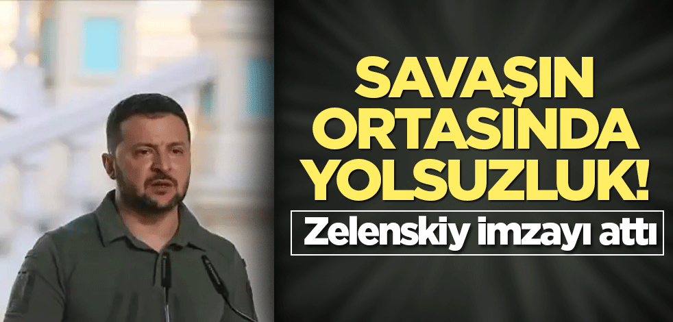 Savaşın ortasında yolsuzluk! Zelenskiy imzayı attı