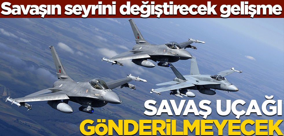 Savaşın seyrini değiştirecek gelişme! Savaş uçağı gönderilmeyecek