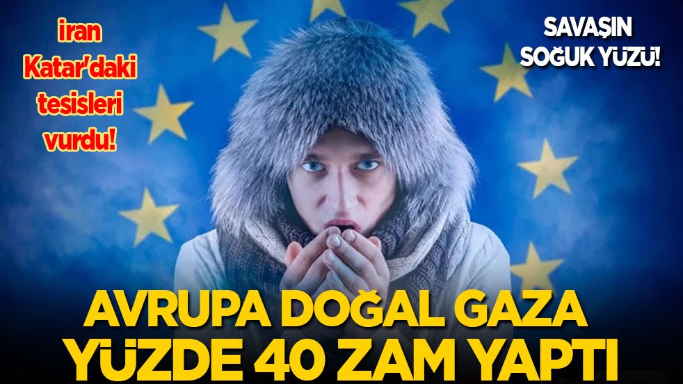 Savaşın soğuk yüzü: İran Katar'daki tesisleri vurdu! Avrupa doğal gaza yüzde 40 zam yaptı