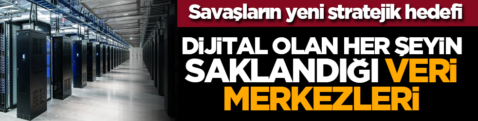 Savaşların yeni stratejik hedefi: Dijital olan her şeyin saklandığı veri merkezleri