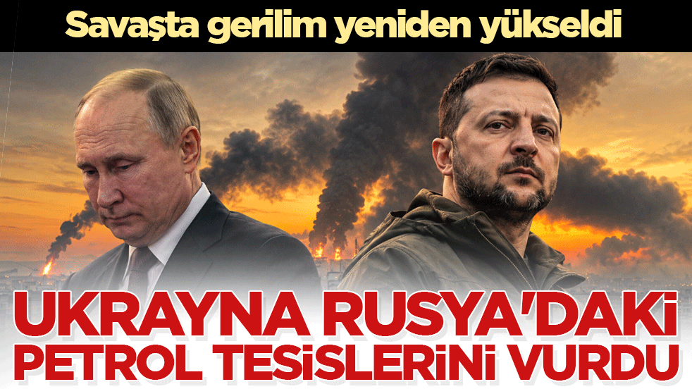 Savaşta gerilim yeniden yükseldi: Ukrayna Rusya’daki petrol tesislerini vurdu