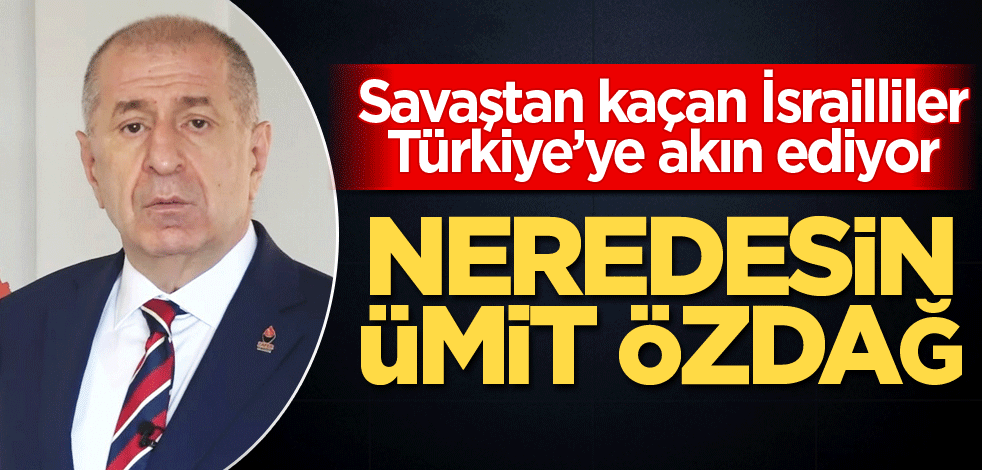 Savaştan kaçan İsrailliler Türkiye’ye akın ediyor! Neredesin Ümit Özdağ?