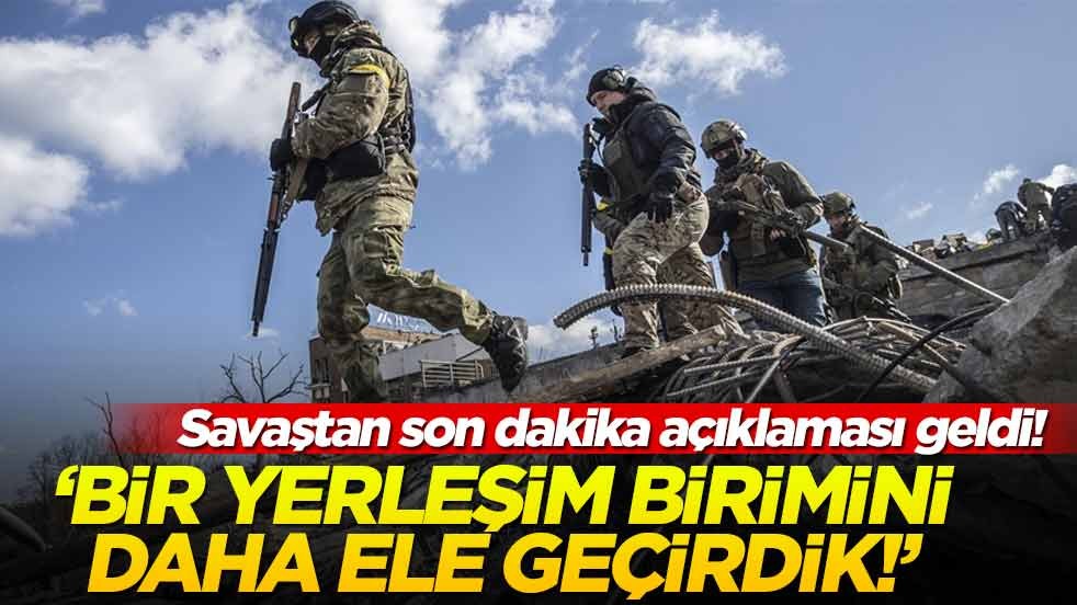 Savaştan son dakika açıklaması yaptılar! 'Bir yerleşim birimini daha ele geçirdik'