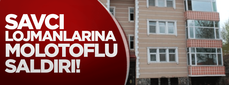 Savcı lojmanlarına molotoflu saldırı!