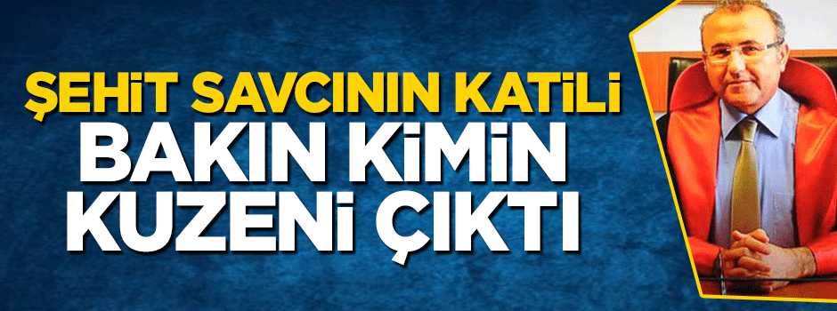 Savcı Mehmet Selim Kiraz'ın katili bakın kimin kuzeni çıktı