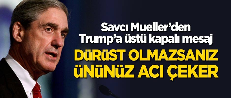 Savcı Mueller'den, Trump'a üstü kapalı mesaj: Dürüst değilseniz ününüz acı çeker
