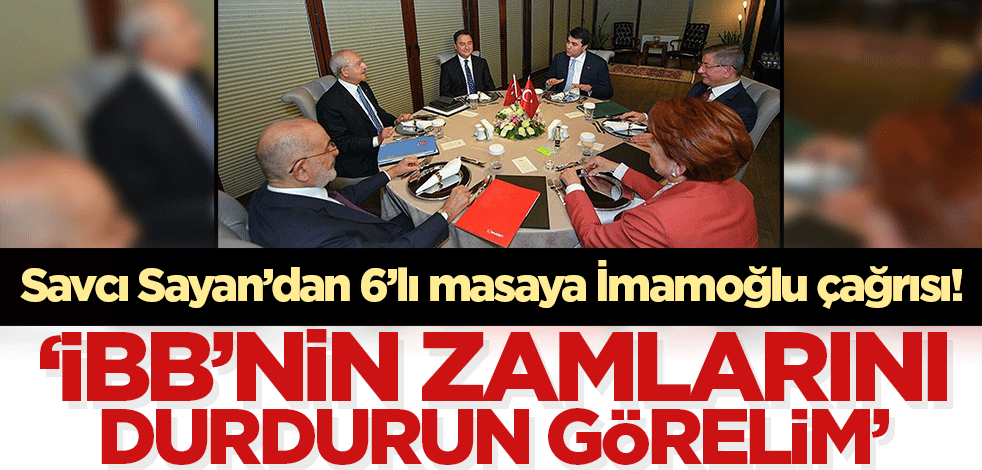 Savcı Sayan 6'lı masaya seslendi: Haydi durdurun İBB'nin zamlarını!