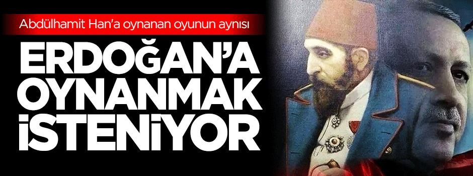 Savcı Sayan: Abdülhamit Han'a oynanan oyunun aynısı...