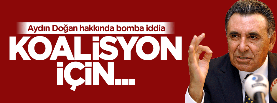 Savcı Sayan: Aydın Doğan hükümet kurmak için görüşmeler yapıyor