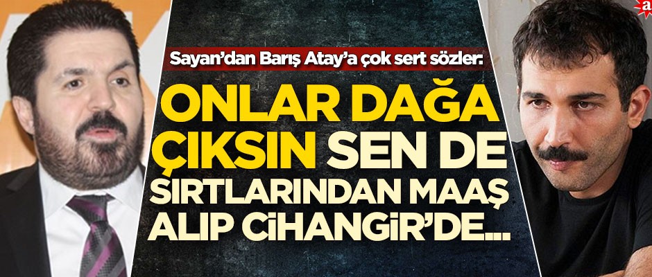 Savcı Sayan Barış Atay'ı anasından doğduğuna pişman etti: Onlar dağa çıksın sen de...