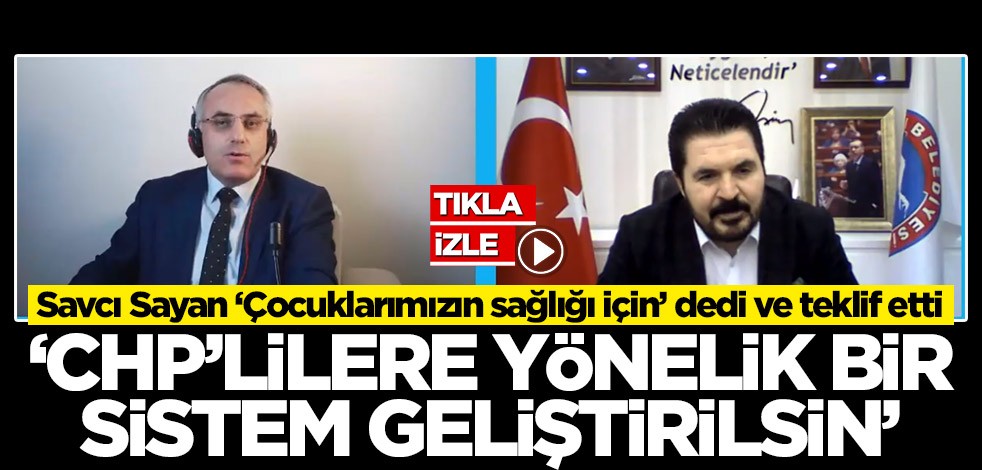 Savcı Sayan ‘Çocuklarımızın sağlığı için’ dedi ve teklif etti: CHP'lilere yönelik bu sistem yapılsın