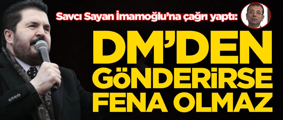 Savcı Sayan Ekrem İmamoğlu'na çağrı yaptı