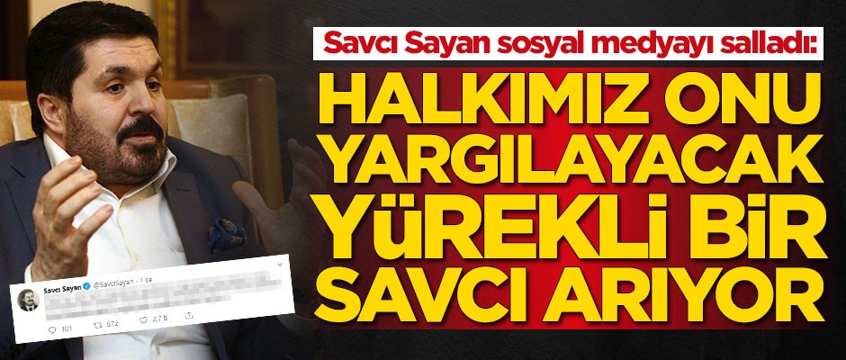 Savcı Sayan: Halk onu yargılayacak yürekli bir savcı arıyor