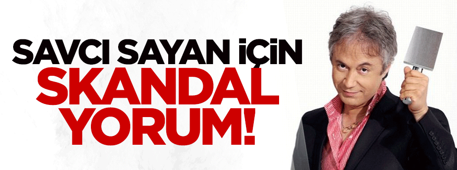Savcı Sayan için skandal yorum!