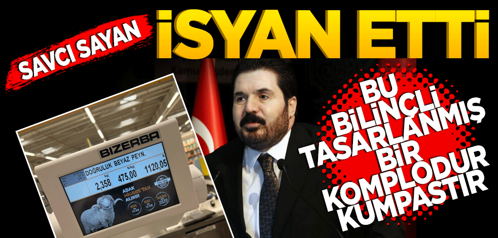 Savcı Sayan isyan etti! Bu bilinçli tasarlanmış bir komplodur kumpastır