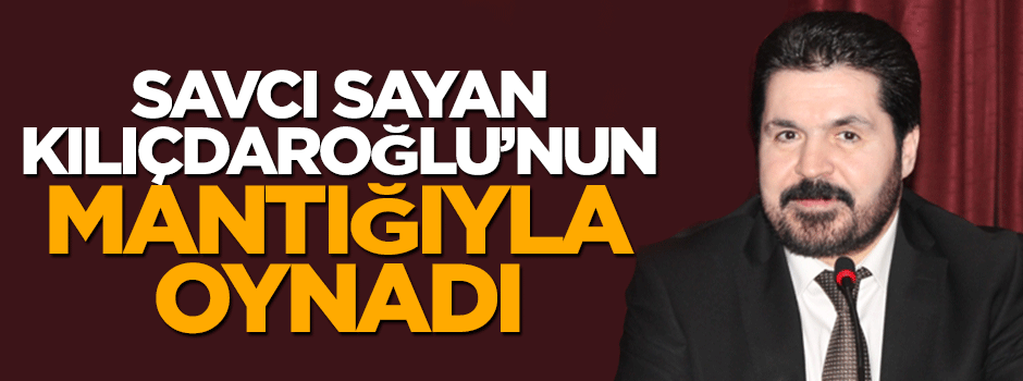 Savcı Sayan: Kılıçdaroğlu'nun zıt mantığını deşifre etti