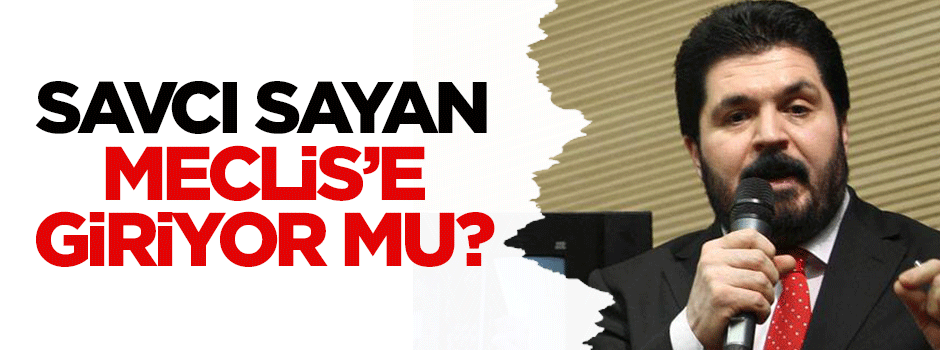 Savcı Sayan Meclis'e giriyor mu?