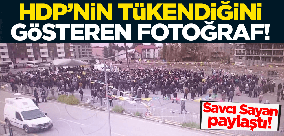 Savcı Sayan paylaştı! HDP'nin tükendiğini gösteren fotoğraf